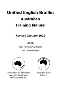 Cover page: Unified English Braille Australian Training Manual, Revised January 2022, edited by Josie Howse, Kathy Riessen, Leona Holloway. Published by Round Table and Australian Braille Authority
